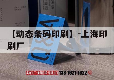 【動態(tài)條碼印刷】-上海印刷廠｜上海印刷一條街